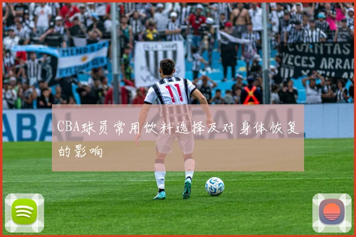 CBA球员常用饮料选择及对身体恢复的影响