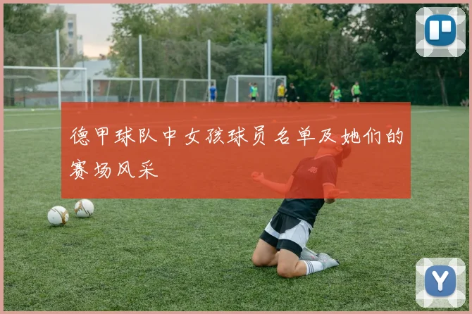 德甲球队中女孩球员名单及她们的赛场风采